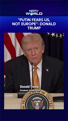 &ldquo;Putin Fears US, Not Europe&rdquo;: Trump Claims