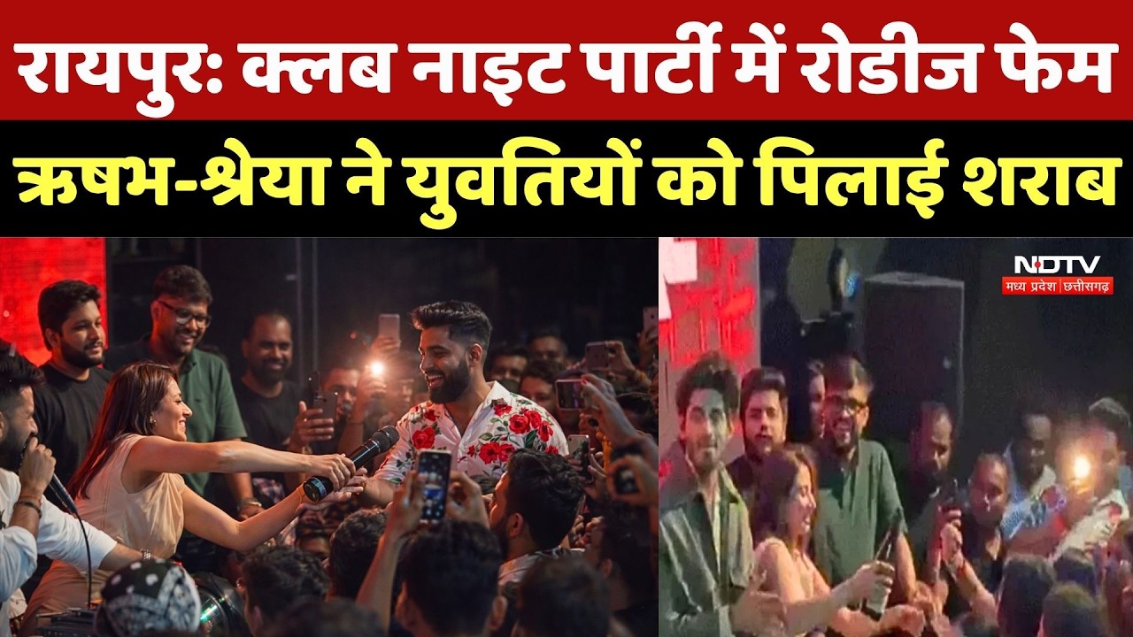 Raipur Night Club Party: क्लब नाइट पार्टी में रोडीज फेम Rishabh-Shreya ने युवतियों को पिलाई शराब