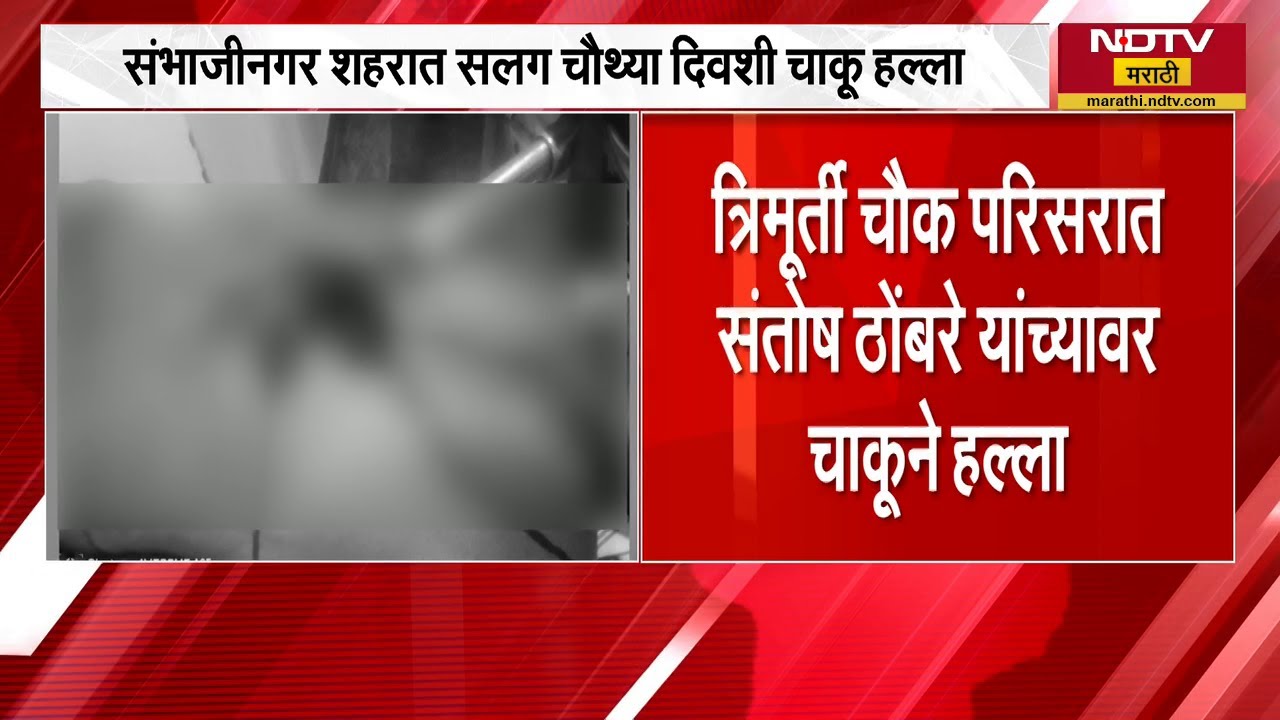 Chh.Sambhajinagar शहरात सलग चौथ्या दिवशी चाकू हल्ला | Crime News | NDTV मराठी