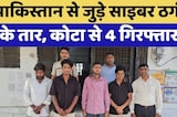 Pakistan से जुड़े Cyber Fraud  के तार, कोटा से 4 गिरफ्तार!