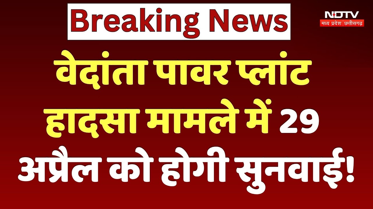 Vedanta Power Plant Blast: Bilaspur में 29 April को होगी सुनवाई!