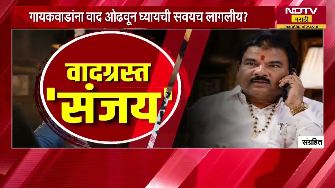 Sanjay Gaikwad यांची वादग्रस्त वक्तव्यांची आणि त्यांच्या कारनाम्यांची मालिका कशी सुरुय?