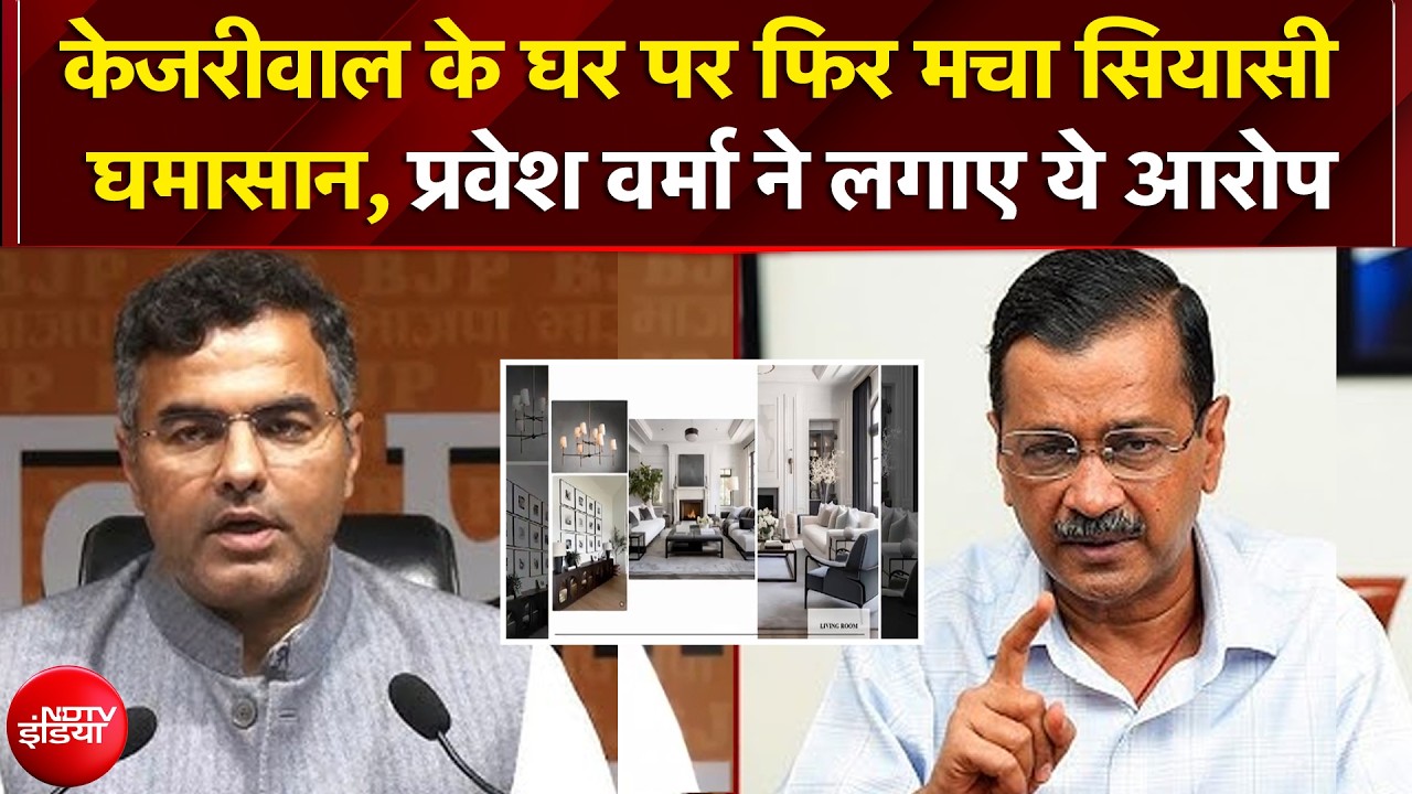 Arvind Kejriwal के घर पर फिर मचा सियासी घमासान, Parvesh Verma ने लगाए ये आरोप | NDTV India