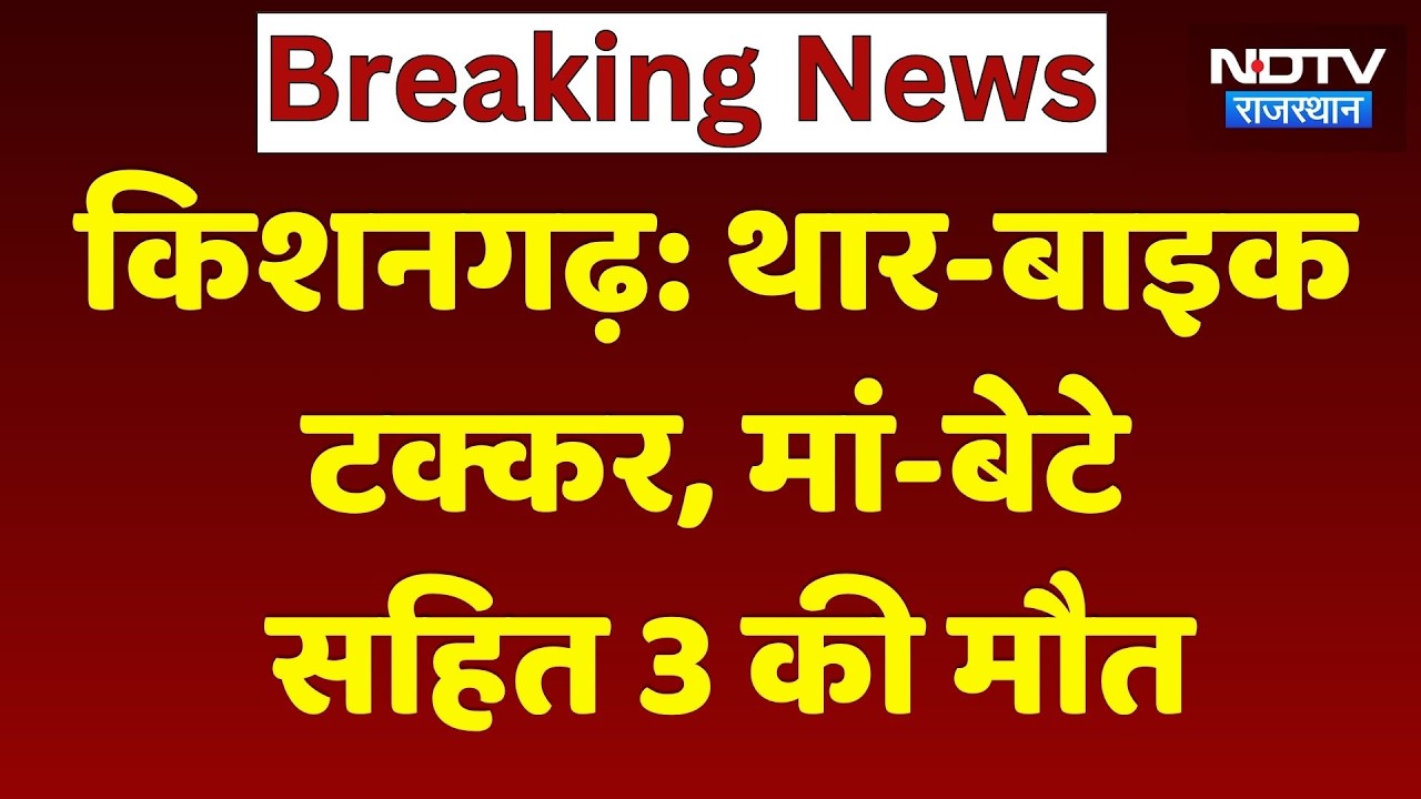 Kishangarh Accident: थार- बाइक टक्कर, मां-बेटे सहित 3 की मौत, गाड़ी छोड़कर भागा आरोपी ड्राइवर। Top