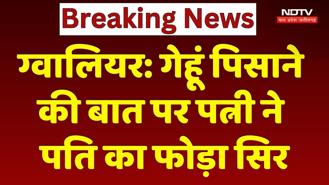 Gwalior Crime: गेहूं पिसाने की बात पर पत्नी ने पति का फोड़ा सिर | Breaking News । MP । Dispute। NDTV