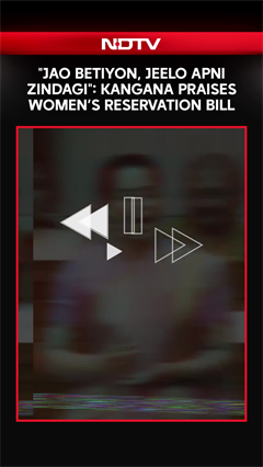 "Jao Betiyon, Jeelo Apni Zindagi": Kangana Ranaut Praises Women Reservation Bill