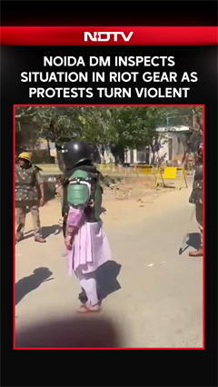Noida DM Inspects Situation in Riot Gear as Protests Turn Violent