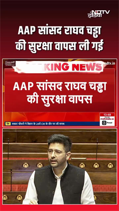 पंजाब सरकार ने सांसद राघव चड्ढा से वापस ली Z+ सिक्योरिटी