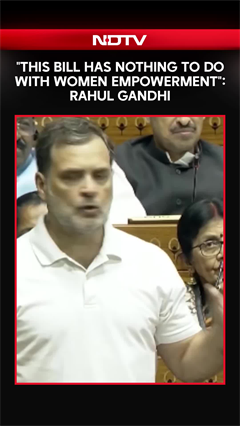 "This Bill Has Nothing To Do With Women Empowerment" Says Leader Of Opposition Rahul Gandhi