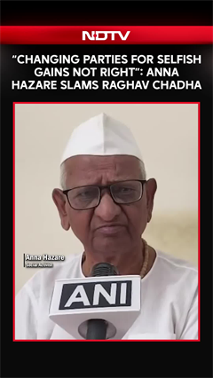 "Changing Political Parties For Selfish Gains Is Not Right": Anna Hazare Slams Raghav Chadha