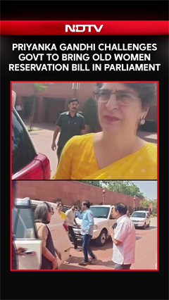 Priyanka Gandhi Challenges Govt To Table The Old Women's Reservation Bill In The Parliament