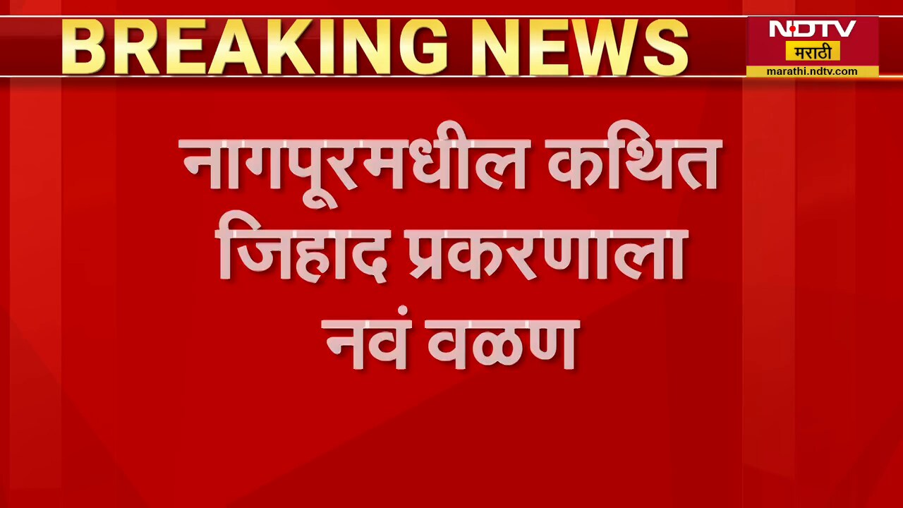 Nagpur मधील कथित Jihad प्रकरणाला नवं वळण; धर्मांतराचा कोणताही संबंध नाही, नागपूर पोलिसांकडून स्पष्ट