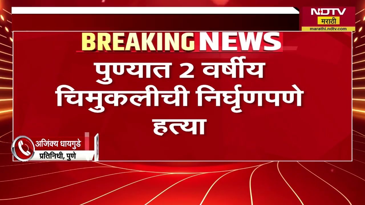 Pune| दोन वर्षीय चिमुकलीला गोठ्यात नेत अत्याचार करून निर्घृण हत्या;आक्रमक ग्रामस्थांकडून रास्ता रोको