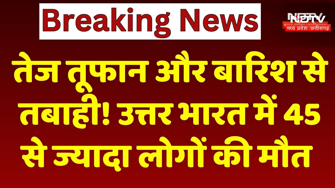 Weather Update: तेज तूफान और बारिश से तबाही! North India में 45 से ज्यादा लोगों की मौत