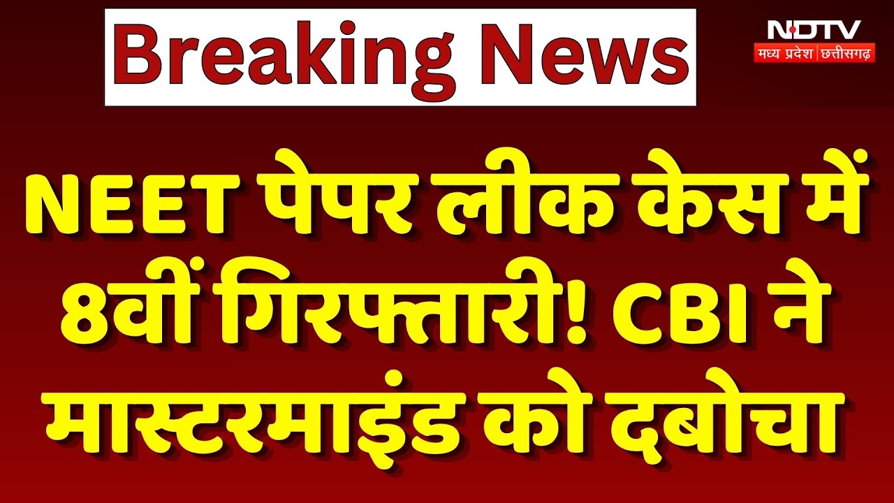 NEET Paper Leak Case में 8वीं Arrest ! CBI ने Mastermind को दबोचा