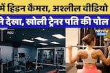 जिम में Hidden Camera, अश्लील वीडियो, पत्नी ने खोली Trainer पति की पोल