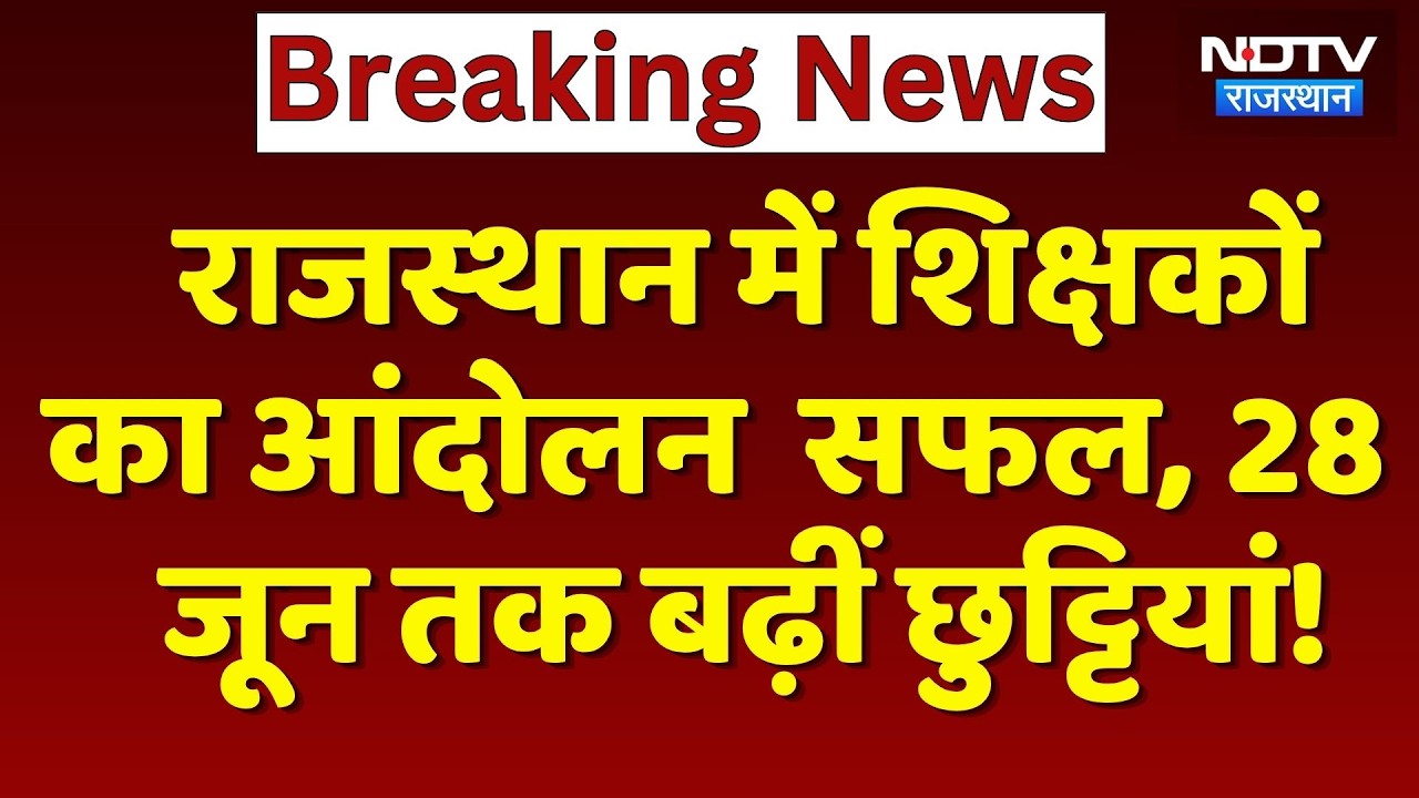Rajasthan में शिक्षकों का आंदोलन  सफल, 28 June तक बढ़ीं छुट्टियां! | Top News