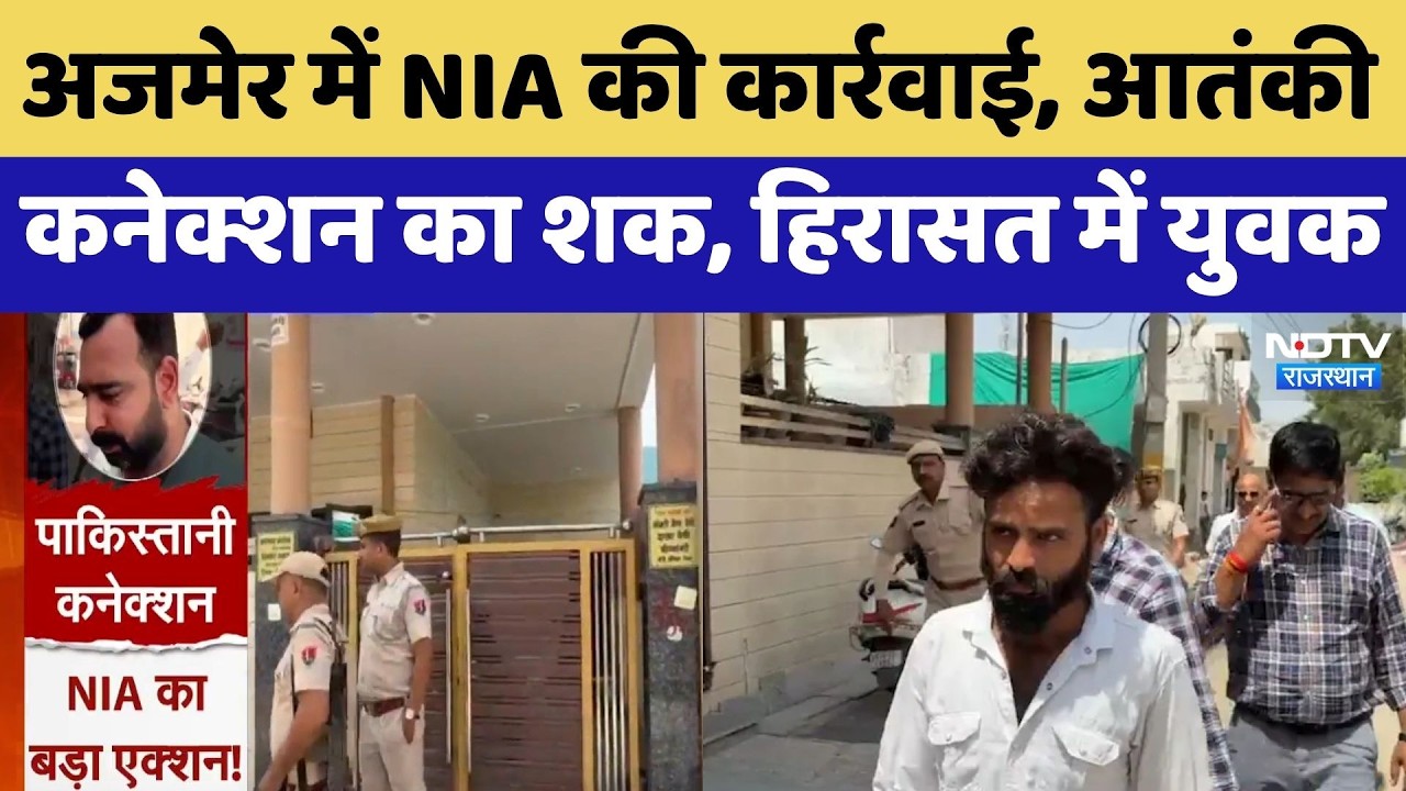 Ajmer में NIA की कार्रवाई, Terrorist Connection का शक, हिरासत में युवक