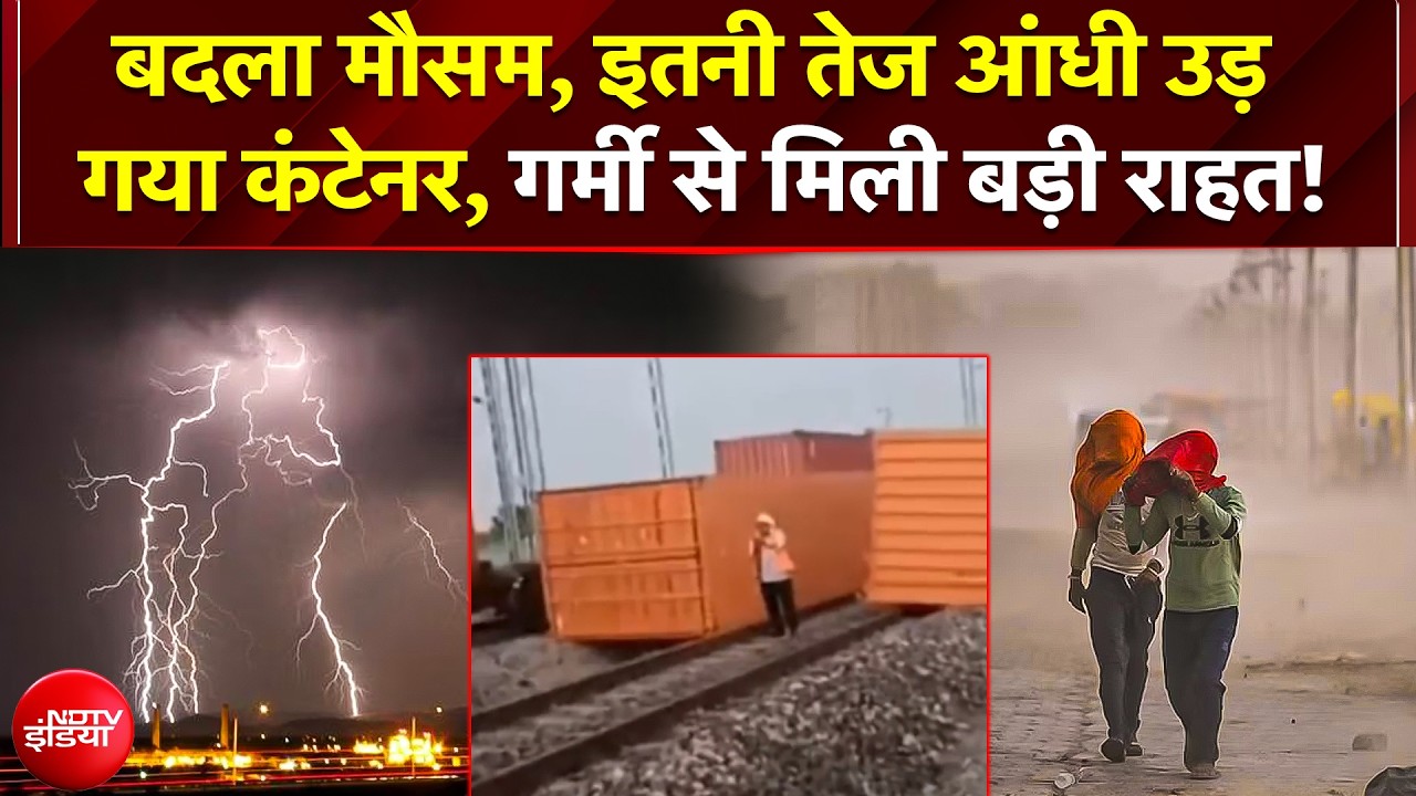 बदला मौसम, इतनी तेज आंधी उड़ गया कंटेनर, गर्मी से मिली बड़ी राहत! | IMD | Rain