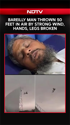 Bareilly Man Thrown 50-Feet In Air By Strong Wind, Hands, Legs Broken