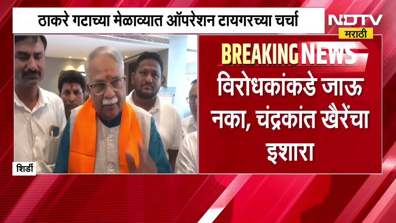 Shirdi| Thackeray गटाच्या मेळाव्यात Operation Tiger च्या चर्चा; विरोधकांकडे जाऊ नका, खैरेंचा इशारा