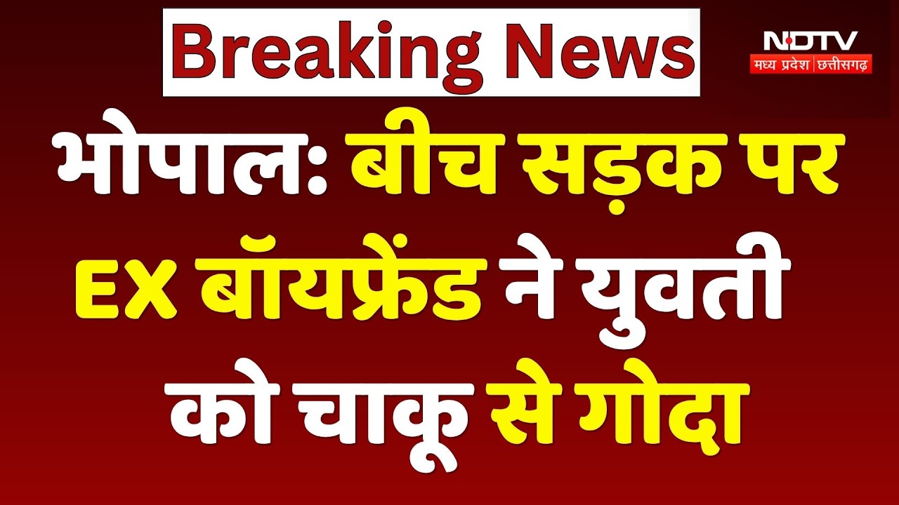 Bhopal News: बीच सड़क पर सिरफिरे Ex-Boyfriend ने युवती को चाकू से गोदा, इलाके में सनसनी! Breaking