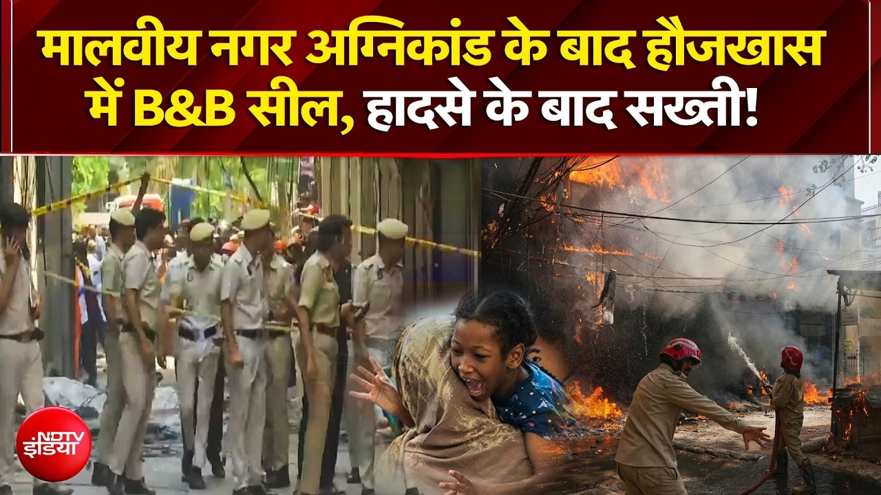 Malviya Nagar Hotel Fire: मालवीय नगर अग्निकांड के बाद हौजखास में B&B सील, हादसे के बाद सख्ती!| NDTV