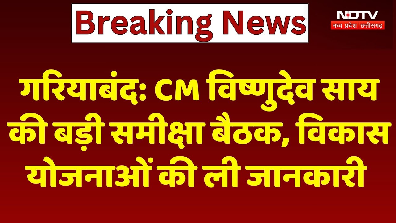 Gariaband News : CM Vishnu Deo Sai की बड़ी समीक्षा बैठक, विकास योजनाओं की ली जानकारी