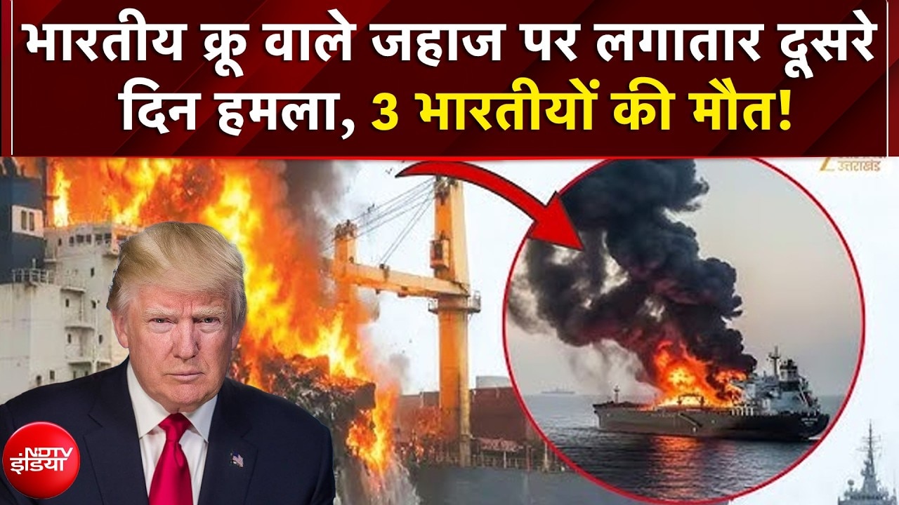 भारतीय क्रू वाले जहाज पर लगातार दूसरे दिन हमला, 3 भारतीयों की मौत!