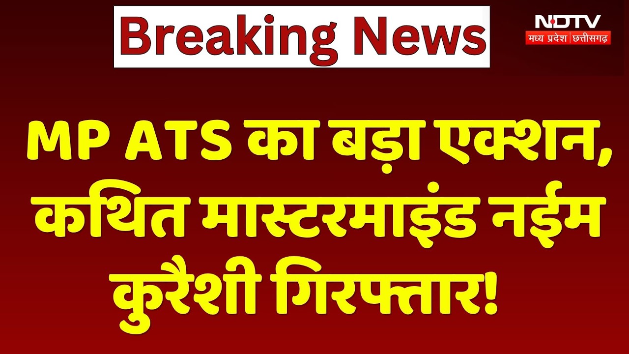 MP ATS Action: Alleged Mastermind Naeem Qureshi Arrested., कई कड़ियों की जांच जारी