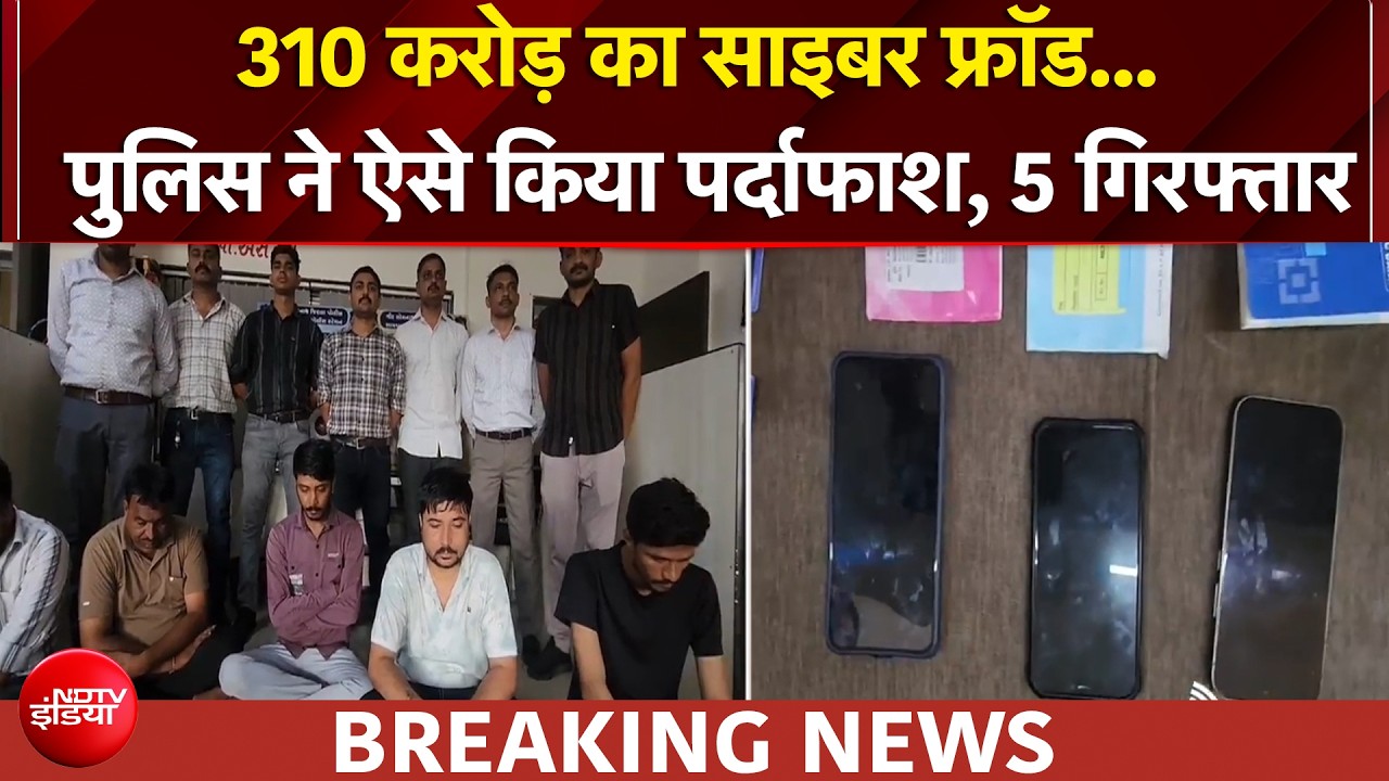 310 करोड़ के साइबर फ्रॉड का खुलासा, पुलिस का बड़ा एक्शन, 5 गिफ्तार