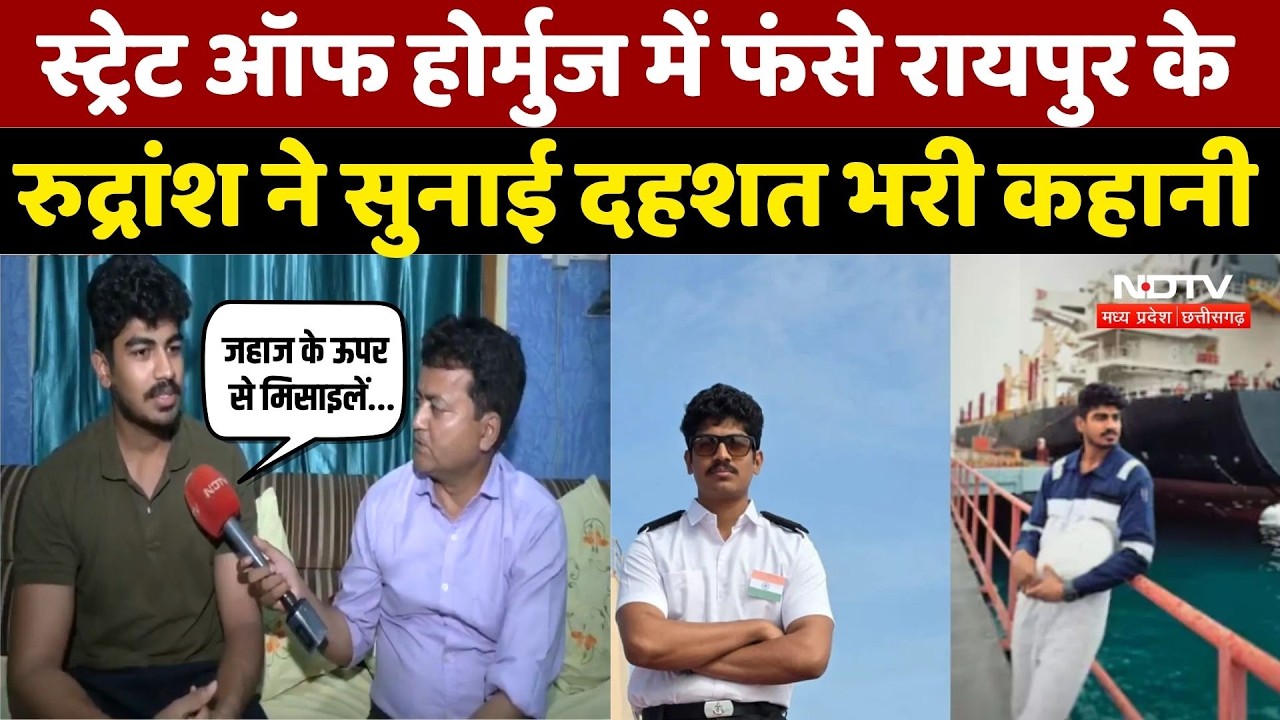 Strait of Hormuz Crisis: स्ट्रेट ऑफ होर्मुज में फंसे Raipur के रुद्रांश ने सुनाई दहशत भरी कहानी