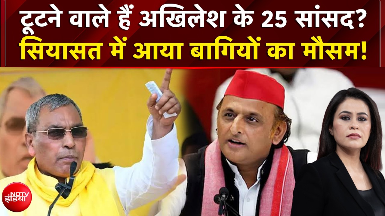 टूटने वाले हैं अखिलेश के 25 सांसद? सियासत में आया बागियों का मौसम!