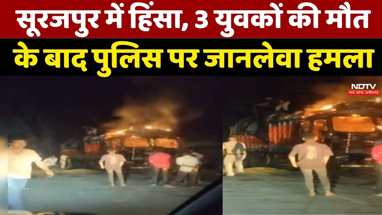Surajpur में 3 युवकों की मौत के बाद बवाल, Truck में लगाई आग, Police Team पर हमला
