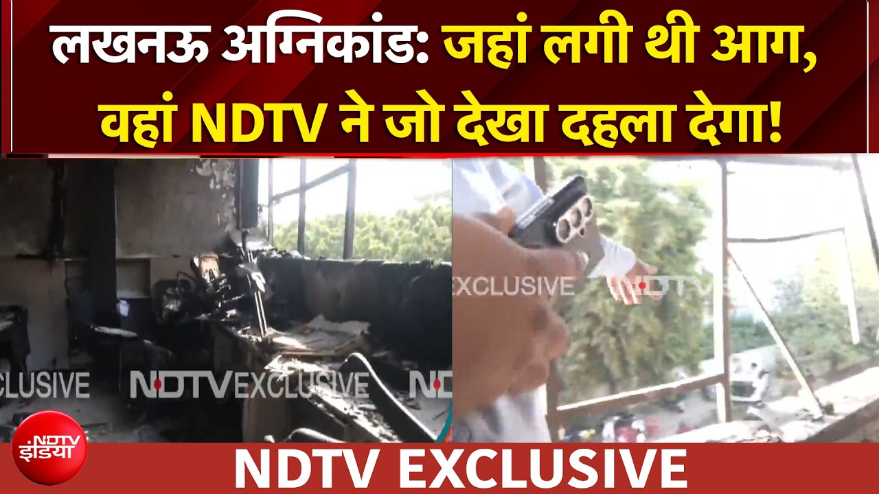 लखनऊ अग्निकांड: जिस जगह लगी थी आग NDTV रिपोर्टर ने वहां क्या देखा?