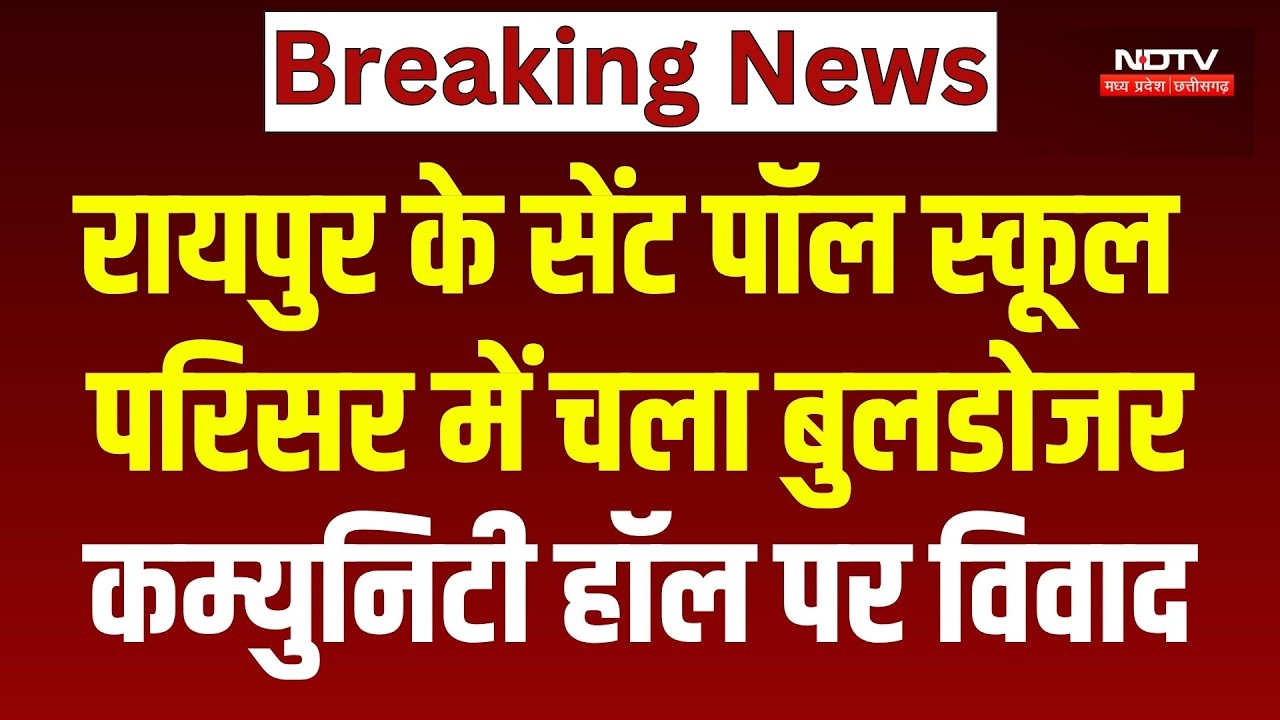 Raipur Bulldozer Action: St. Paul's School परिसर में चला बुलडोजर, कम्युनिटी हॉल पर विवाद