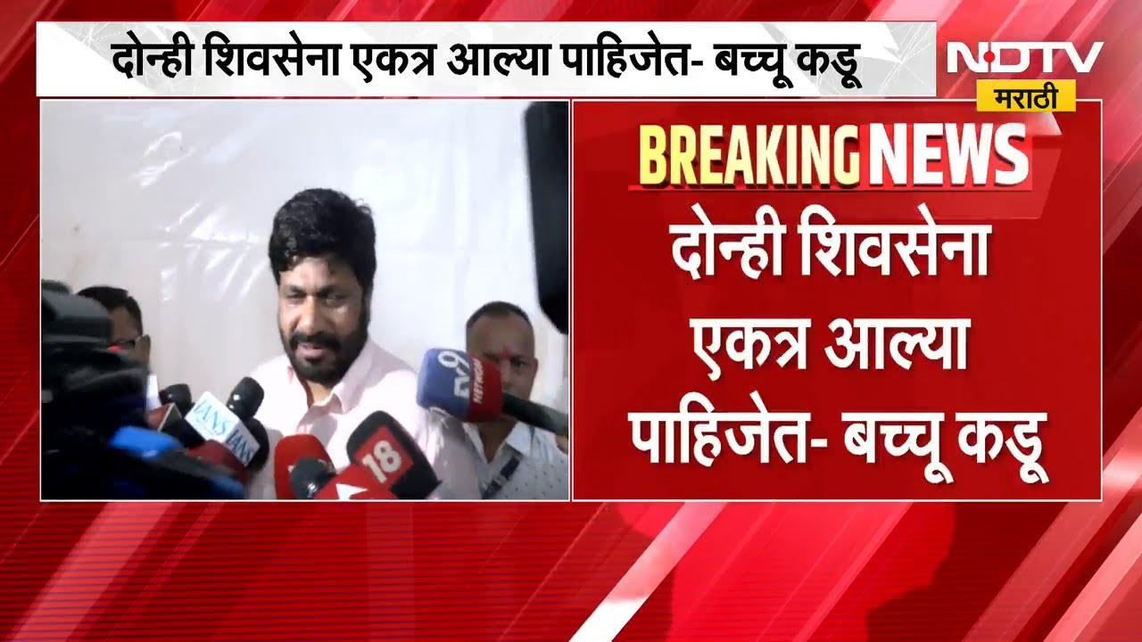 दोन्ही शिवसेना एकत्र आल्या पाहिजेत - बच्चू कडू | NDTV मराठी | shivsena | Shivsenaubt