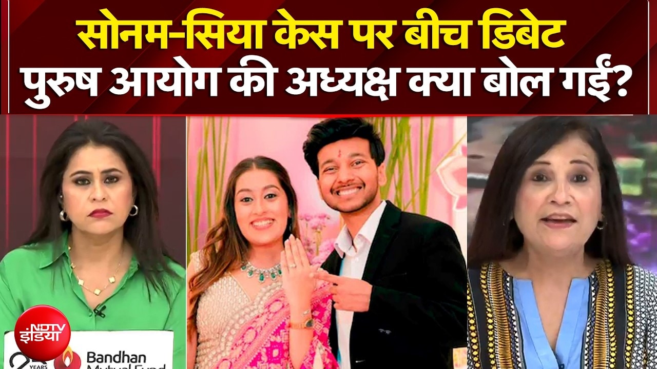 सोनम-सिया केस पर बीच डिबेट पुरुष आयोग की अध्यक्ष क्या बोल गईं?