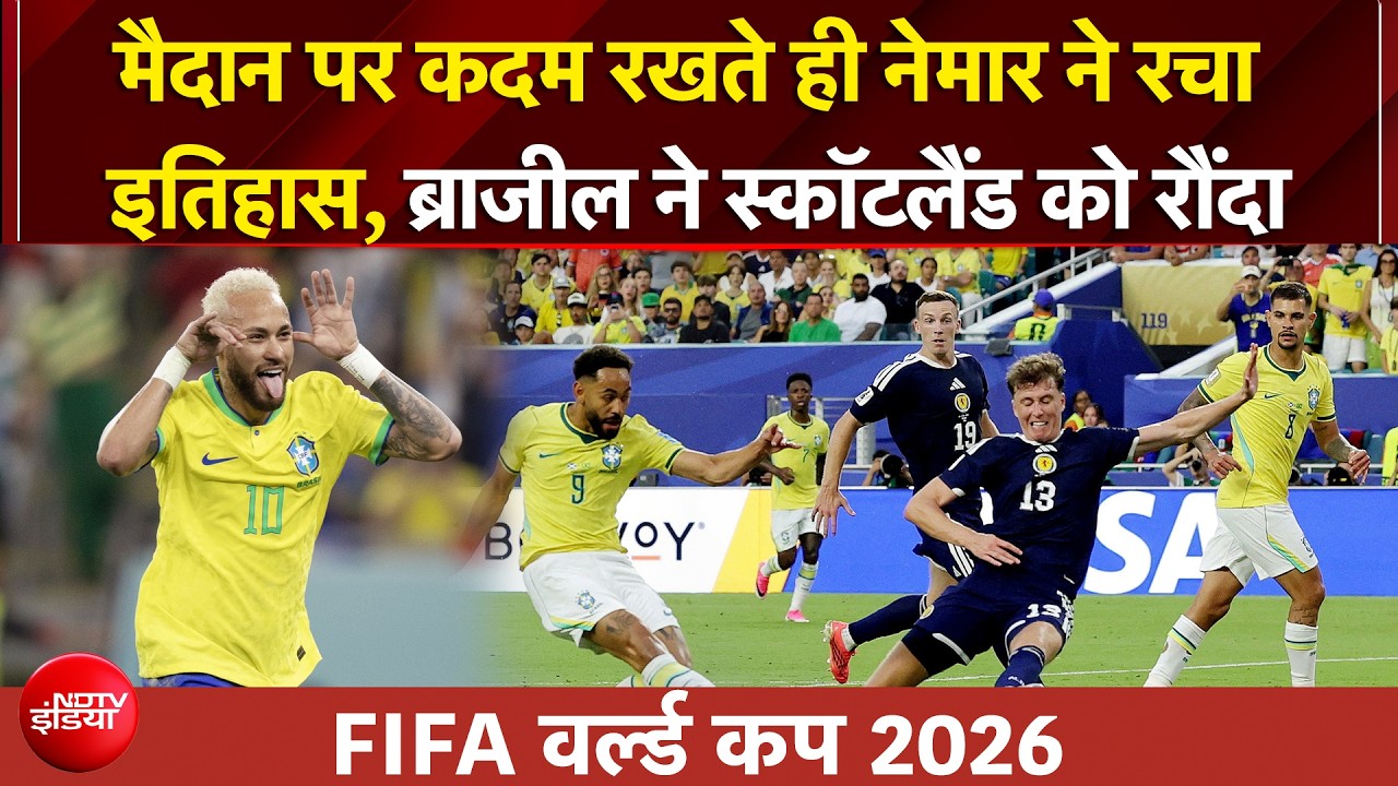 FIFA वर्ल्ड कप 2026| मैदान पर कदम रखते ही नेमार ने रचा इतिहास, ब्राजील ने स्कॉटलैंड को रौंदा