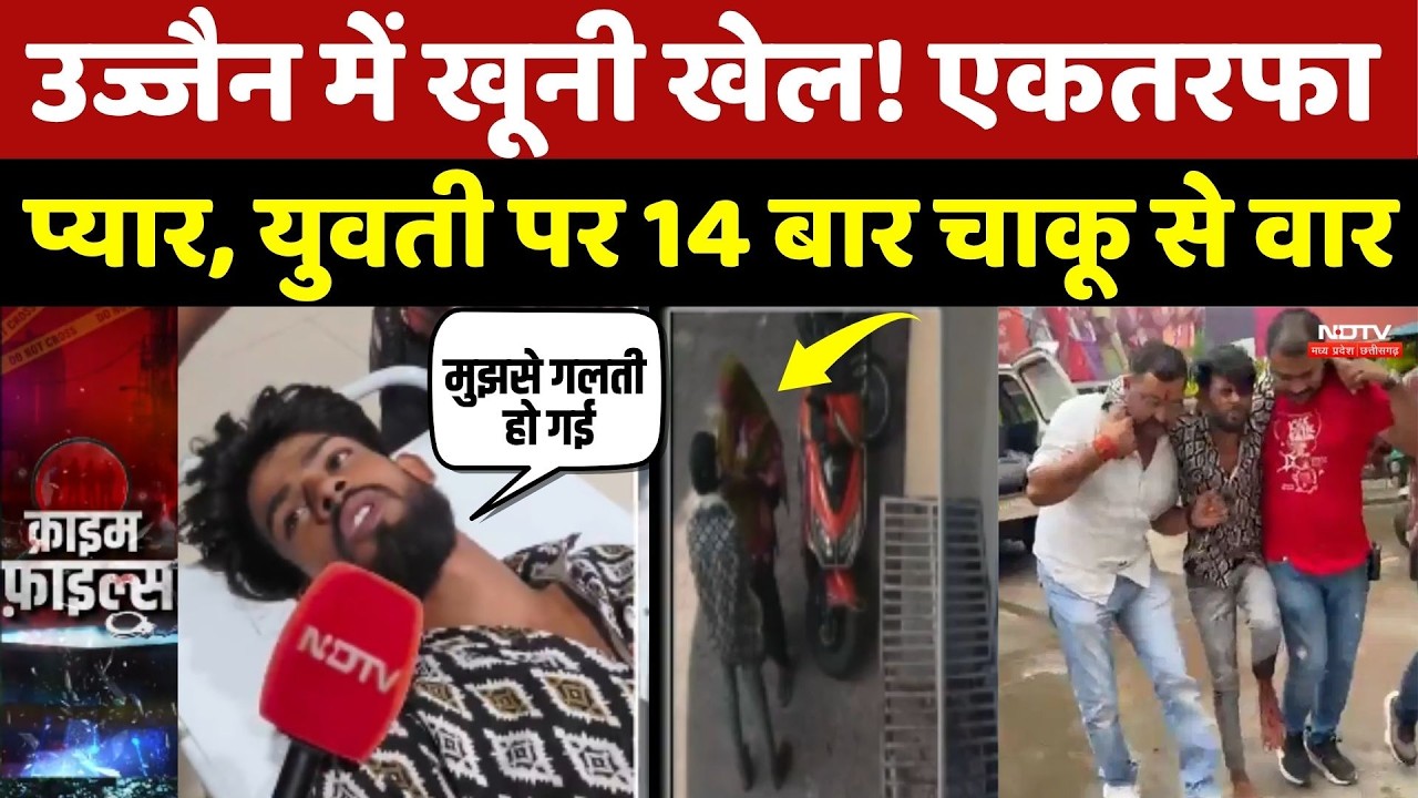 Ujjain में खूनी खेल! एकतरफा प्यार, युवती पर 14 बार चाकू से वार
