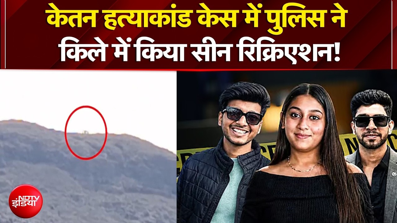 केतन हत्याकांड केस में पुलिस ने किले में किया सीन रिक्रिएशन!
