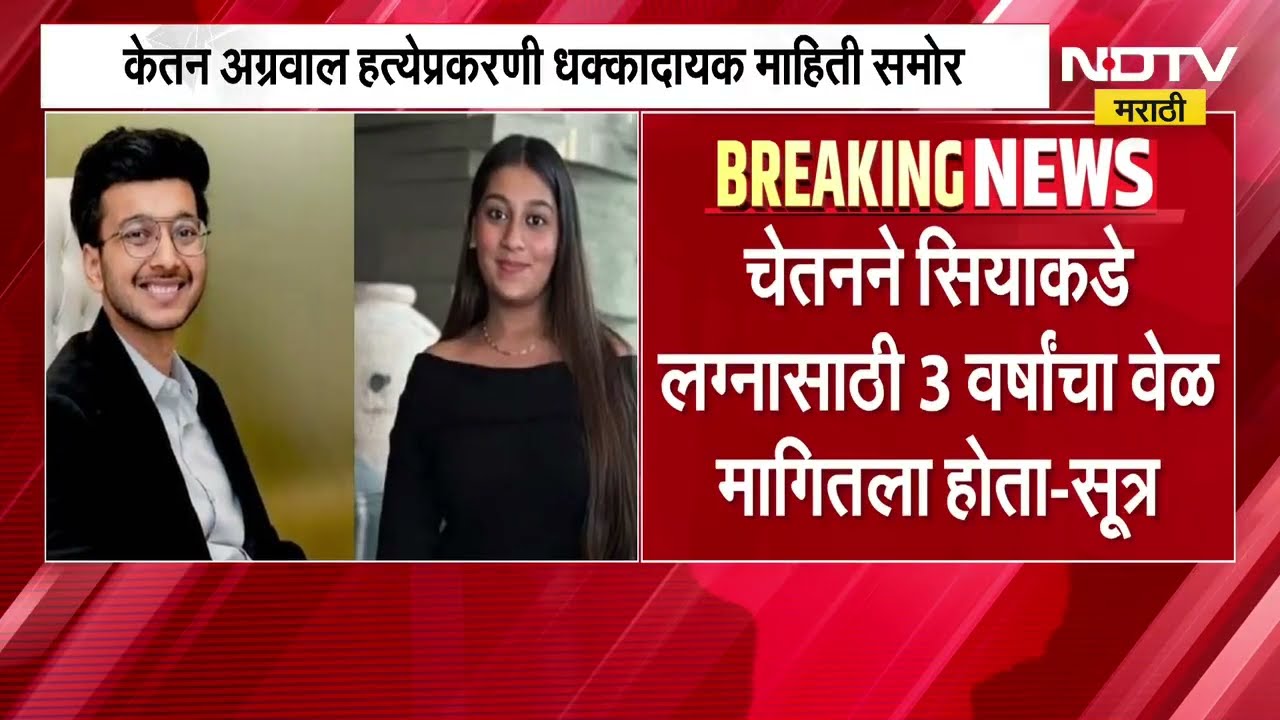 Lohagad Ketan Agrawal Case | चेतनने सियाकडे लग्नासाठी 3 वर्षांचा वेळ मागितला होता