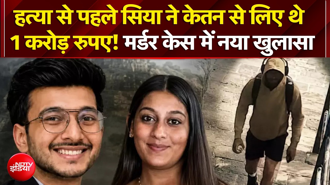 हत्या से पहले सिया ने केतन से लिए थे 1 करोड़ रुपए!