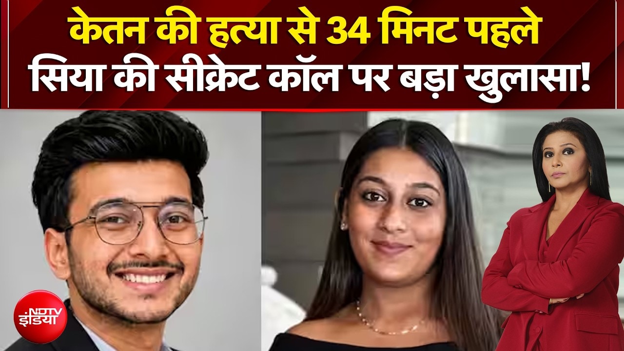 केतन की हत्या से 34 मिनट पहले Siya Goyal की सीक्रेट कॉल पर बड़ा खुलासा!