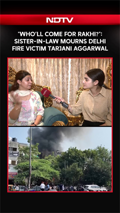 "Who&rsquo;ll Come For Rakhi Now?": Sister-in-Law Mourns Delhi Fire Victim Tarjani Aggarwal