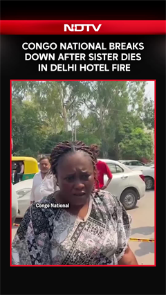 Congo National Breaks Down After Sister Dies In Delhi Hotel Fire