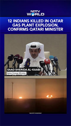 12 Indians Killed In Qatar Gas Plant Explosion, Confirms Qatar Energy Minister