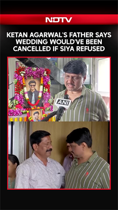Ketan Agarwal's Father: Wedding Would've Been Cancelled If Siya Refused