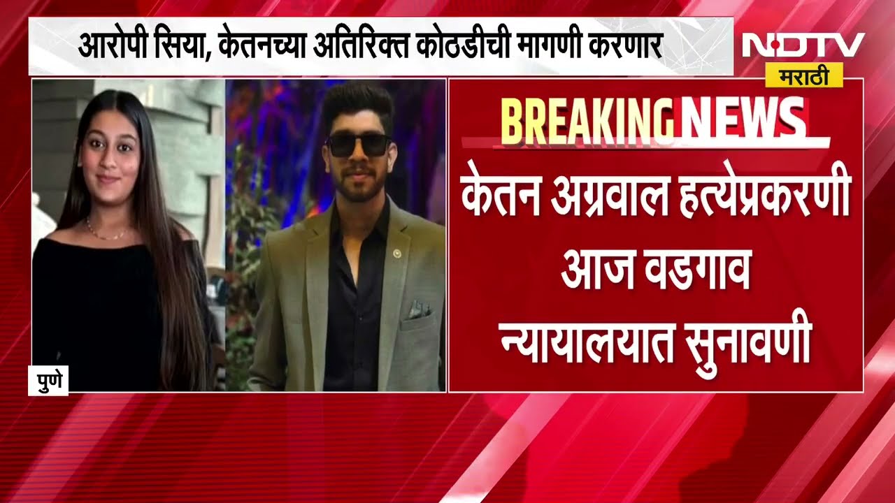 Pune Lohgad Case | केतन अग्रवाल हत्येप्रकरणी सुनावणी, सियाच्या अतिरिक्त पोलीस कोठडीची होणार मागणी