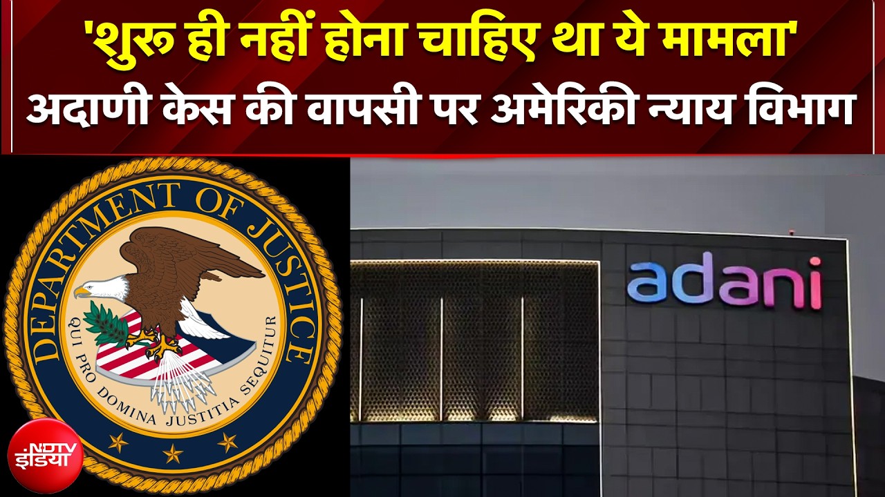 US DoJ ने Adani Case की वापसी का किया बचाव, कहा- 'शुरू ही नहीं होना चाहिए था ये मामला'